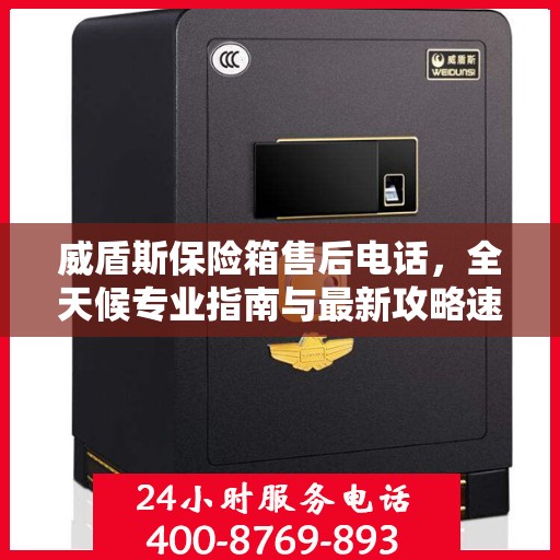 威盾斯保险箱售后电话，全天候专业指南与最新攻略速递