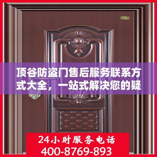 顶谷防盗门售后服务联系方式大全，一站式解决您的疑问与需求。