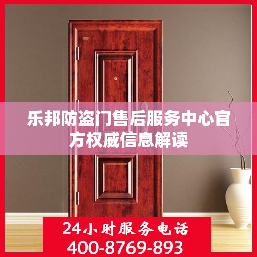 乐邦防盗门售后服务中心官方权威信息解读