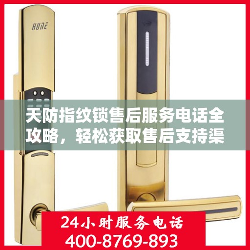 天防指纹锁售后服务电话全攻略，轻松获取售后支持渠道