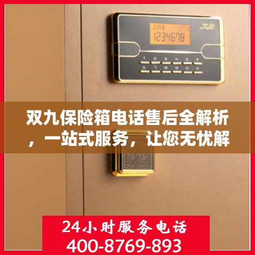 双九保险箱电话售后全解析，一站式服务，让您无忧解决所有问题！