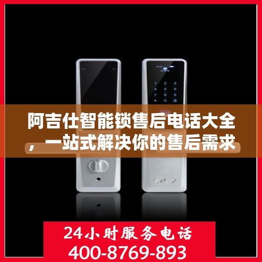 阿吉仕智能锁售后电话大全，一站式解决你的售后需求