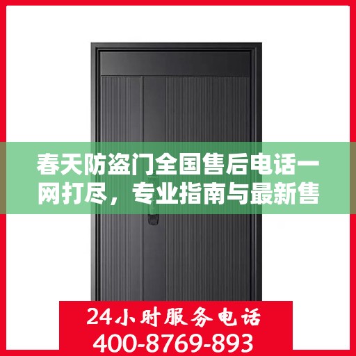 春天防盗门全国售后电话一网打尽，专业指南与最新售后攻略