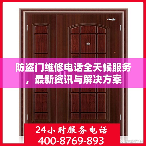 防盗门维修电话全天候服务，最新资讯与解决方案