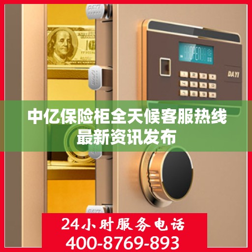 中亿保险柜全天候客服热线最新资讯发布