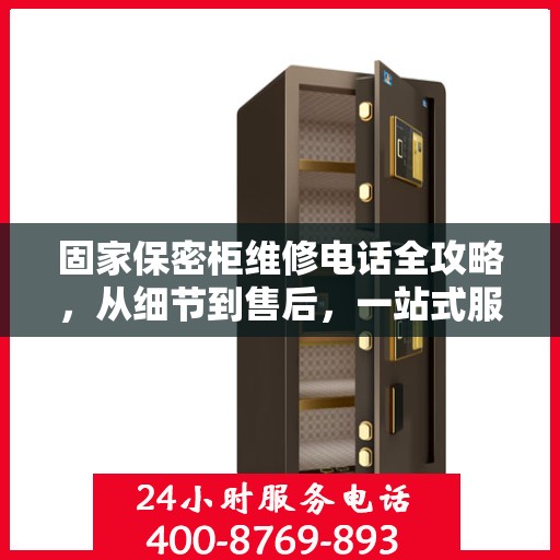 固家保密柜维修电话全攻略，从细节到售后，一站式服务解析