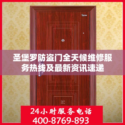圣堡罗防盗门全天候维修服务热线及最新资讯速递