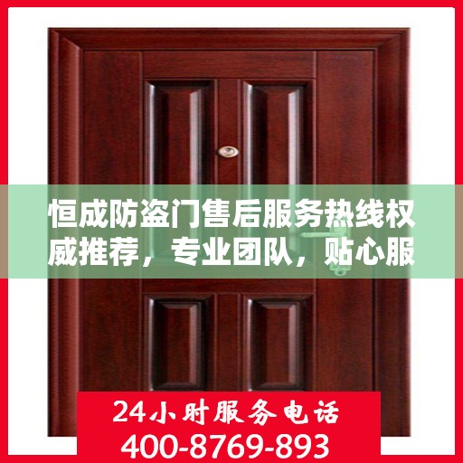 恒成防盗门售后服务热线权威推荐，专业团队，贴心服务