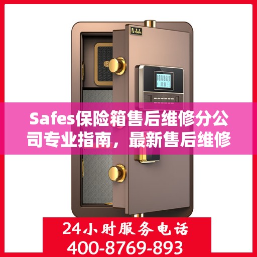 Safes保险箱售后维修分公司专业指南，最新售后维修攻略