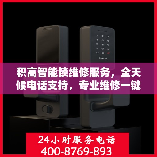 积高智能锁维修服务，全天候电话支持，专业维修一键解决！