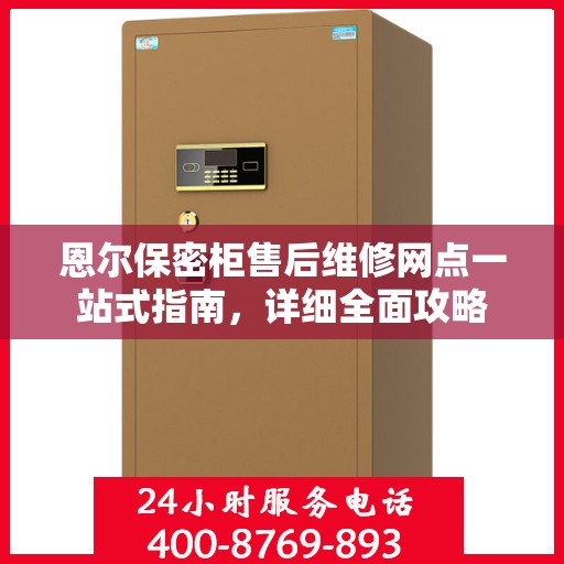 恩尔保密柜售后维修网点一站式指南，详细全面攻略