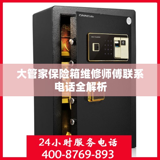 大管家保险箱维修师傅联系电话全解析