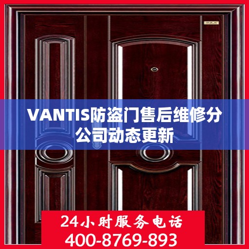 VANTIS防盗门售后维修分公司动态更新
