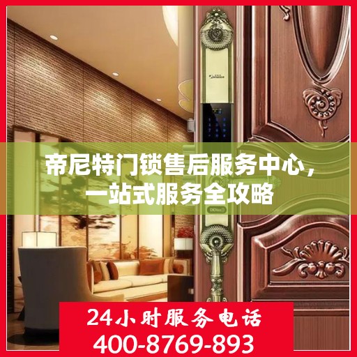 帝尼特门锁售后服务中心，一站式服务全攻略