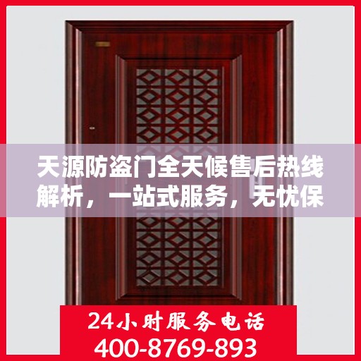 天源防盗门全天候售后热线解析，一站式服务，无忧保障您的安全门问题