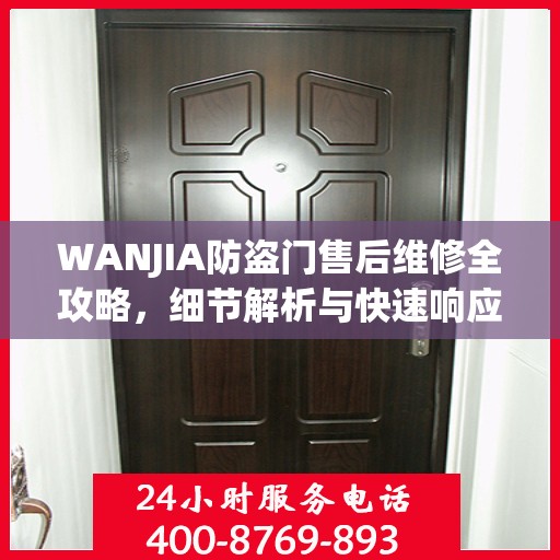 WANJIA防盗门售后维修全攻略，细节解析与快速响应服务体验