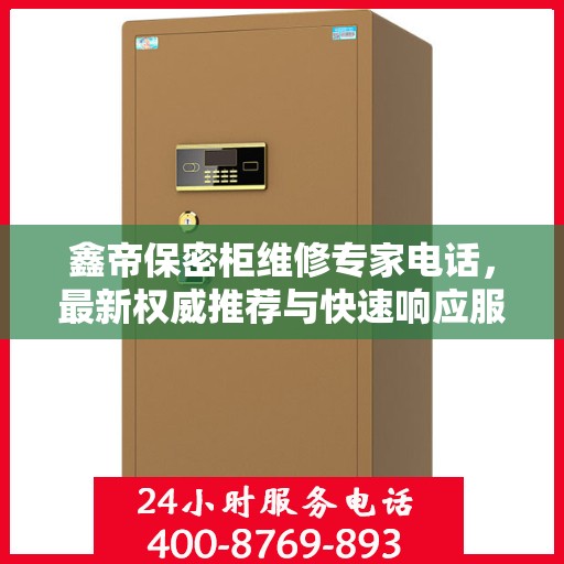 鑫帝保密柜维修专家电话，最新权威推荐与快速响应服务