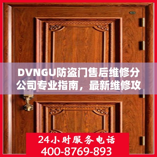 DVNGU防盗门售后维修分公司专业指南，最新维修攻略大全
