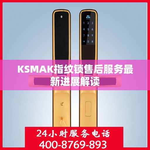 KSMAK指纹锁售后服务最新进展解读