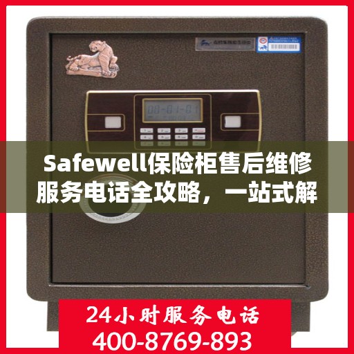 Safewell保险柜售后维修服务电话全攻略，一站式解决您的维修需求