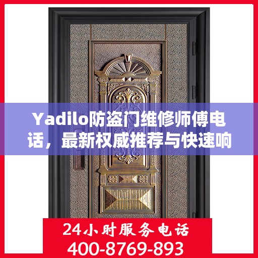 Yadilo防盗门维修师傅电话，最新权威推荐与快速响应服务