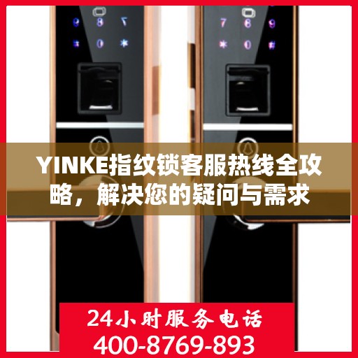 YINKE指纹锁客服热线全攻略，解决您的疑问与需求