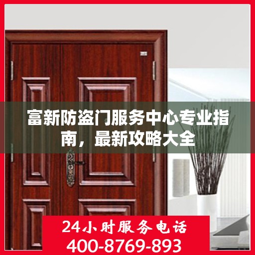 富新防盗门服务中心专业指南，最新攻略大全