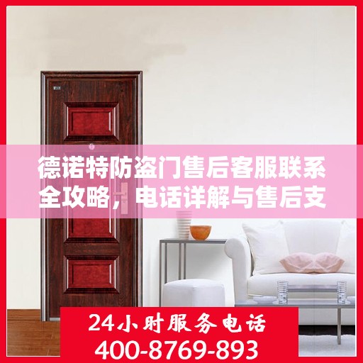 德诺特防盗门售后客服联系全攻略，电话详解与售后支持服务指南