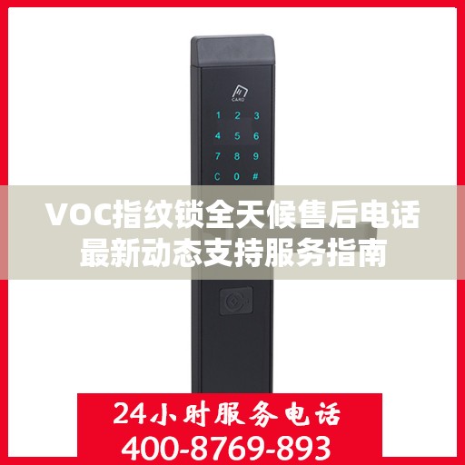 VOC指纹锁全天候售后电话最新动态支持服务指南