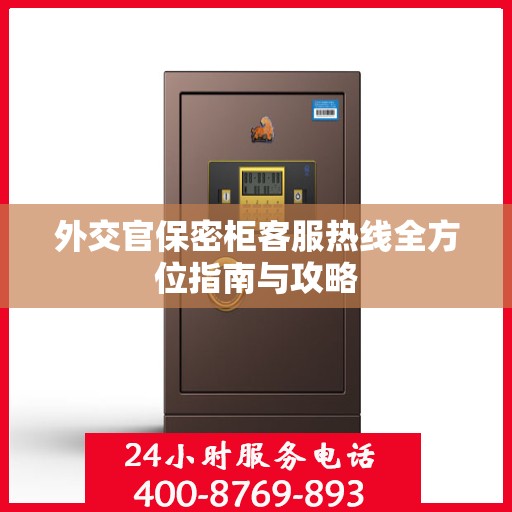 外交官保密柜客服热线全方位指南与攻略