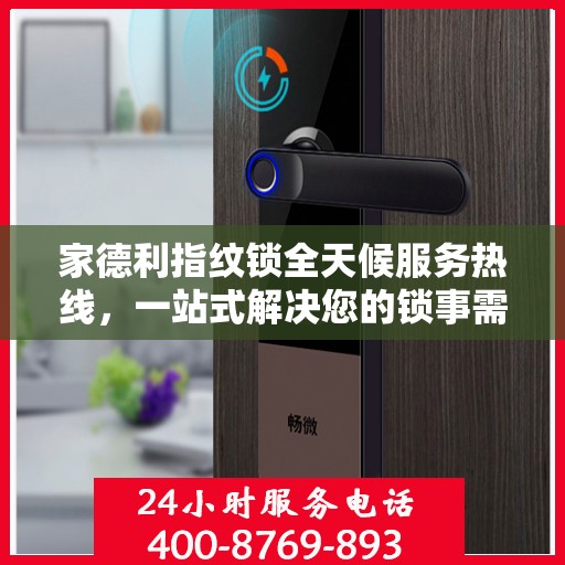 家德利指纹锁全天候服务热线，一站式解决您的锁事需求