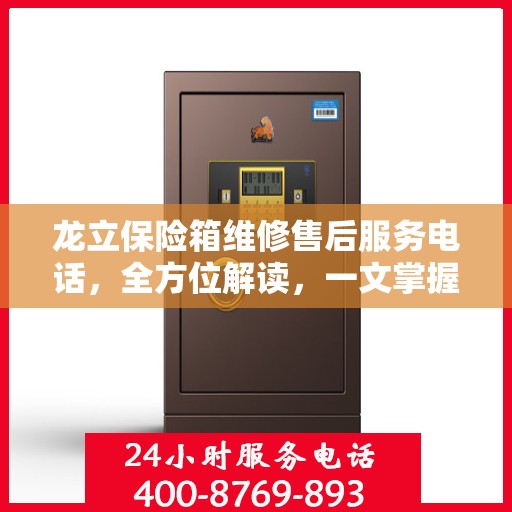 龙立保险箱维修售后服务电话，全方位解读，一文掌握