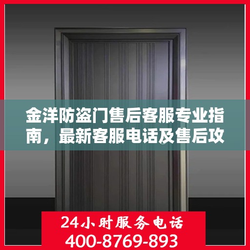 金洋防盗门售后客服专业指南，最新客服电话及售后攻略
