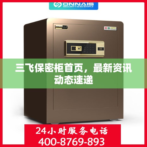 三飞保密柜首页，最新资讯动态速递