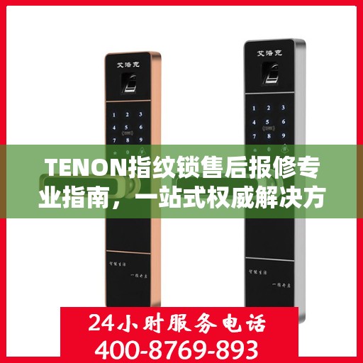 TENON指纹锁售后报修专业指南，一站式权威解决方案