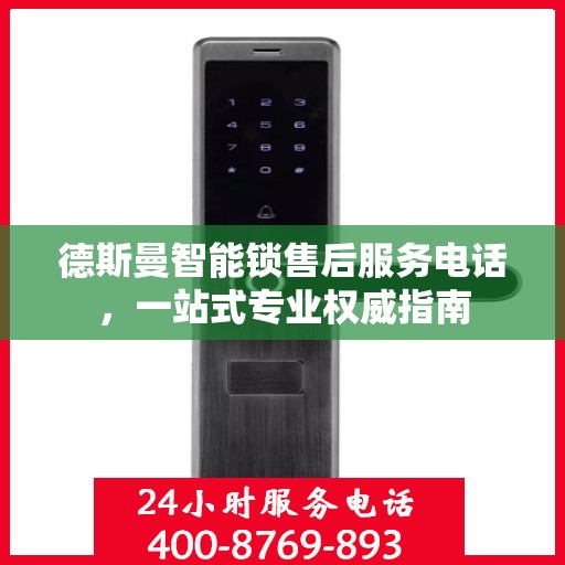 德斯曼智能锁售后服务电话，一站式专业权威指南