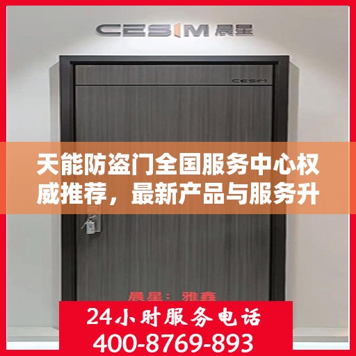 天能防盗门全国服务中心权威推荐，最新产品与服务升级指南