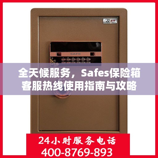 全天候服务，Safes保险箱客服热线使用指南与攻略