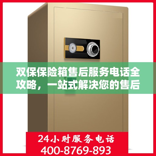 双保保险箱售后服务电话全攻略，一站式解决您的售后需求