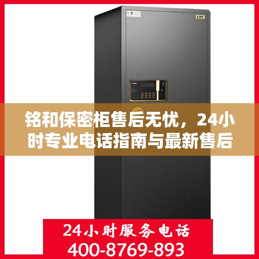 铭和保密柜售后无忧，24小时专业电话指南与最新售后攻略