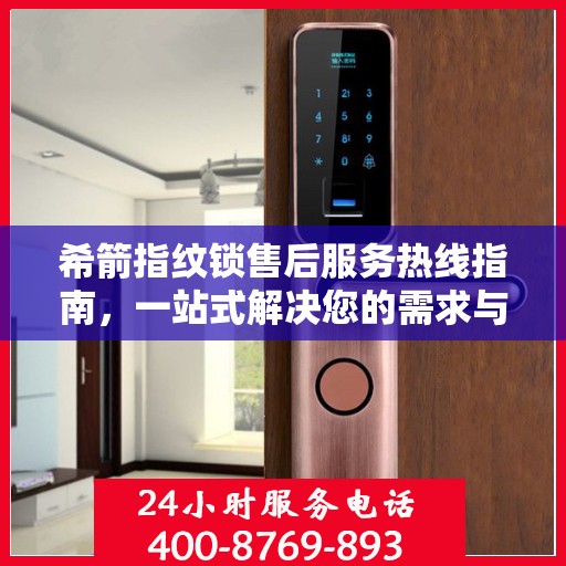 希箭指纹锁售后服务热线指南，一站式解决您的需求与问题