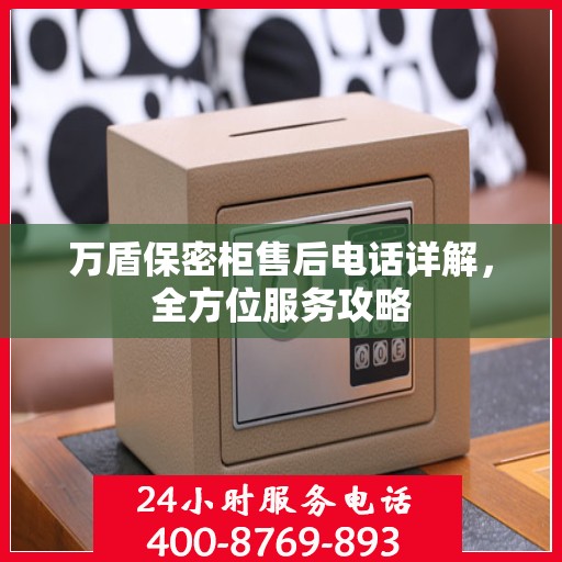 万盾保密柜售后电话详解，全方位服务攻略