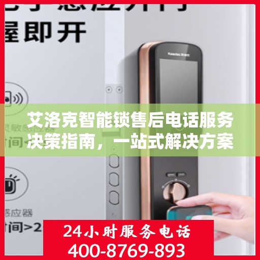 艾洛克智能锁售后电话服务决策指南，一站式解决方案与贴心支持