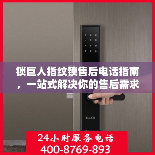 锁巨人指纹锁售后电话指南，一站式解决你的售后需求
