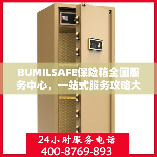 BUMILSAFE保险箱全国服务中心，一站式服务攻略大全
