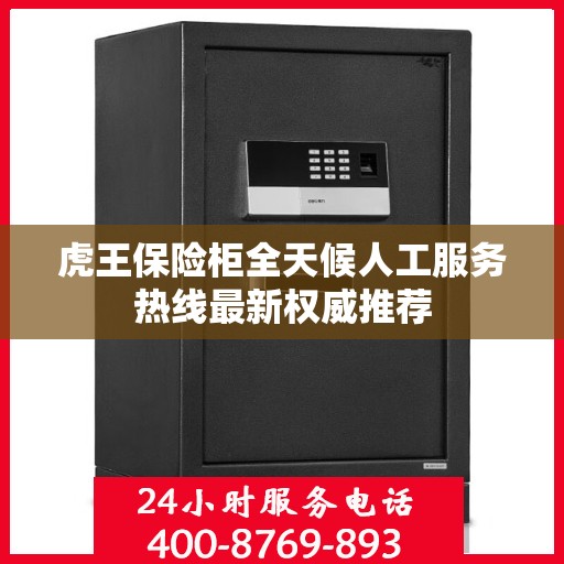 虎王保险柜全天候人工服务热线最新权威推荐