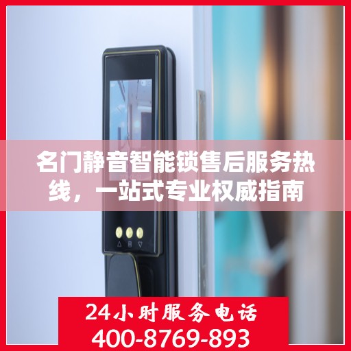 名门静音智能锁售后服务热线，一站式专业权威指南