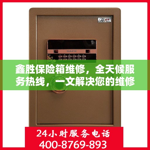 鑫胜保险箱维修，全天候服务热线，一文解决您的维修难题
