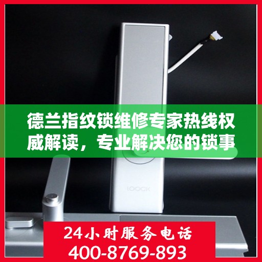 德兰指纹锁维修专家热线权威解读，专业解决您的锁事困扰