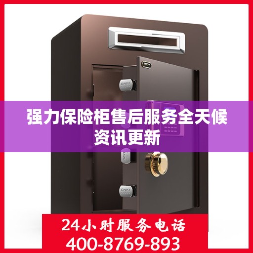 强力保险柜售后服务全天候资讯更新